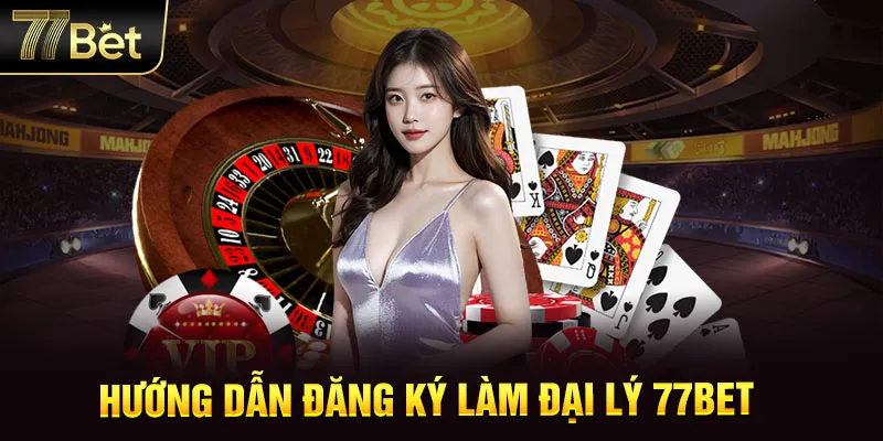 Hướng dẫn đăng ký làm đại lý 77BET