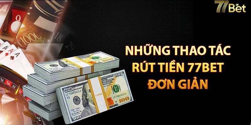 Hướng dẫn các bước rút tiền 77BET