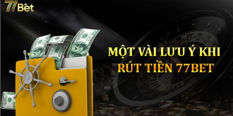 Lưu ý khi tiến hành rút tiền 77BBET