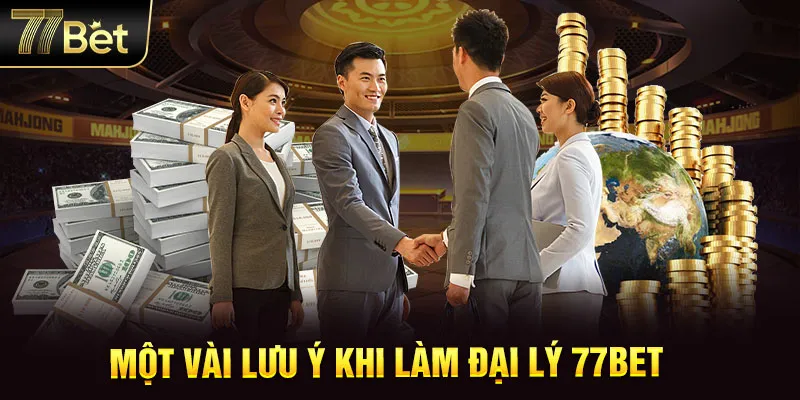 Một vài lưu ý khi làm đại lý 77BET