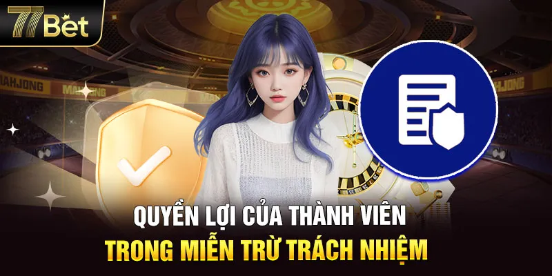 Quyền lợi của thành viên trong miễn trừ trách nhiệm 77BET