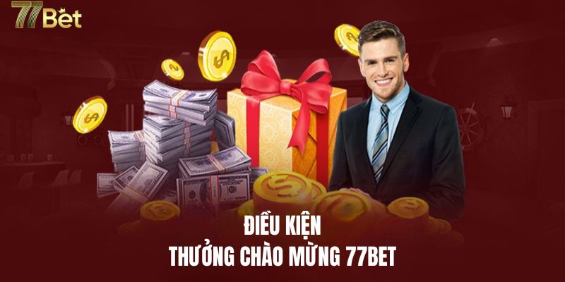 Điều kiện tham gia ưu đãi thưởng chào mừng 77BET