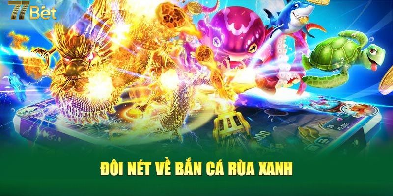 Giới thiệu đôi nét về game bắn cá Rùa Xanh