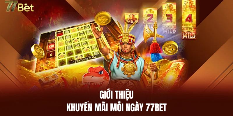 Giới thiệu chương trình khuyến mãi mỗi ngày 77BET