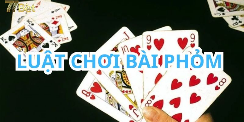 Hướng dẫn cách chơi Phỏm tại 77bet