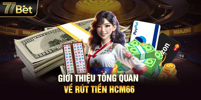 Giới thiệu tổng quan về ưu điểm rút tiền HCM66