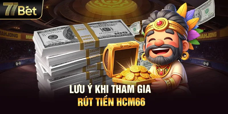 Lưu ý khi tiến hành rút tiền HCM66