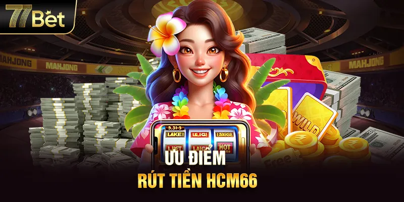 Ưu điểm rút tiền HCM66